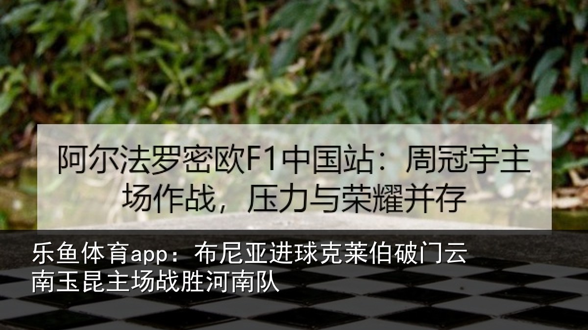 乐鱼体育app：布尼相关情况云南相关情况队