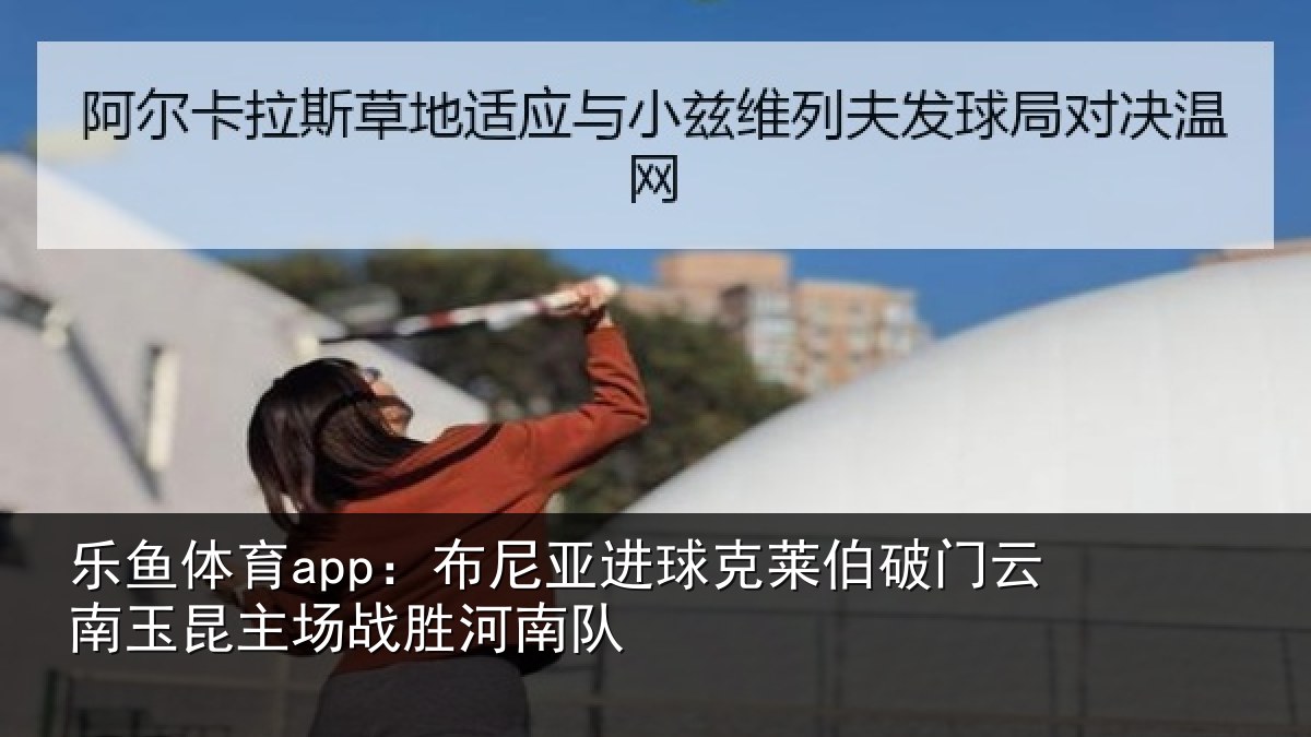 乐鱼体育app：布尼相关情况云南相关情况队