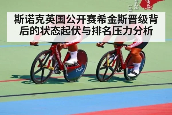 斯诺克英国公开赛希金斯晋级背后的状态起伏与排名压力分析