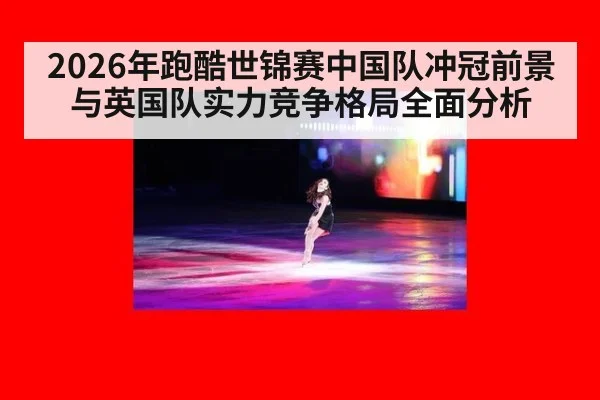 2026年跑酷世锦赛中国队冲冠前景与英国队实力竞争格局全面分析